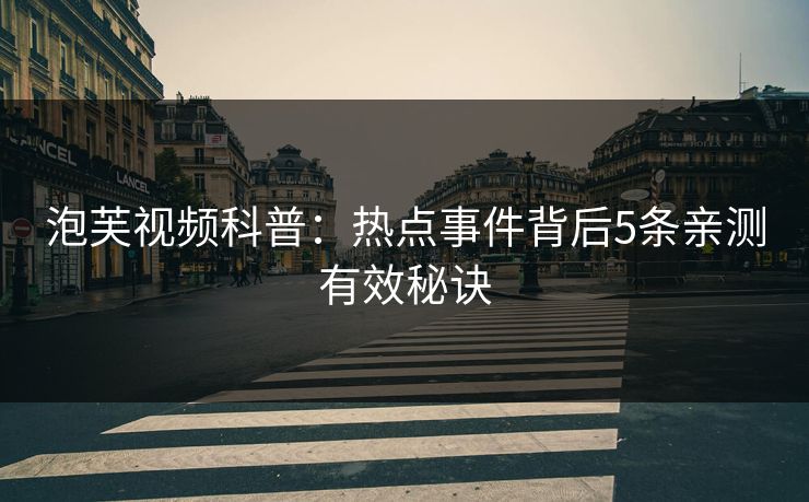 泡芙视频科普：热点事件背后5条亲测有效秘诀